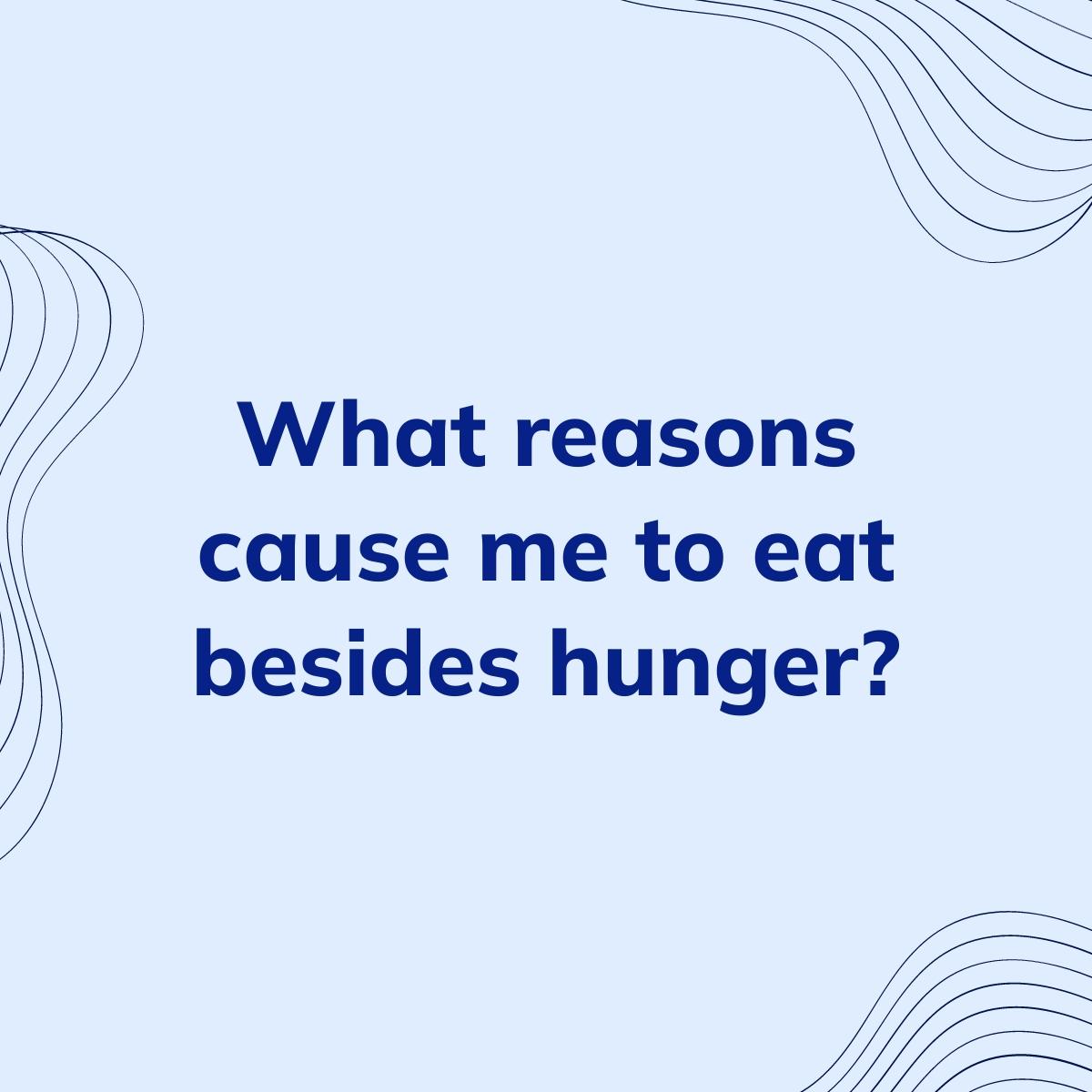 Journal Prompt: What reasons cause me to eat besides hunger?