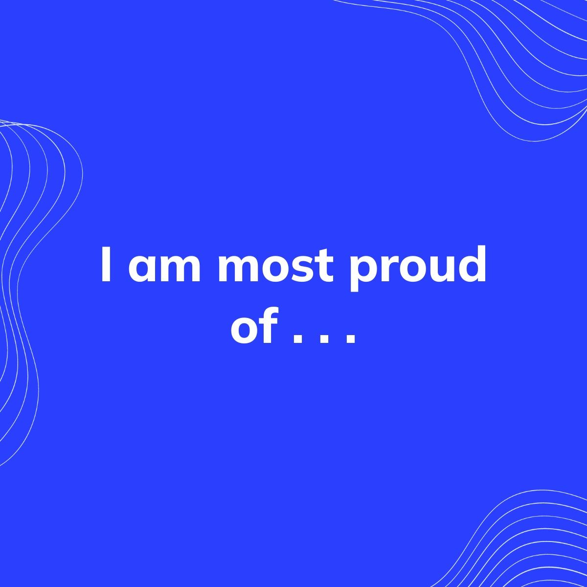 Journal Prompt: I am most proud of . . .