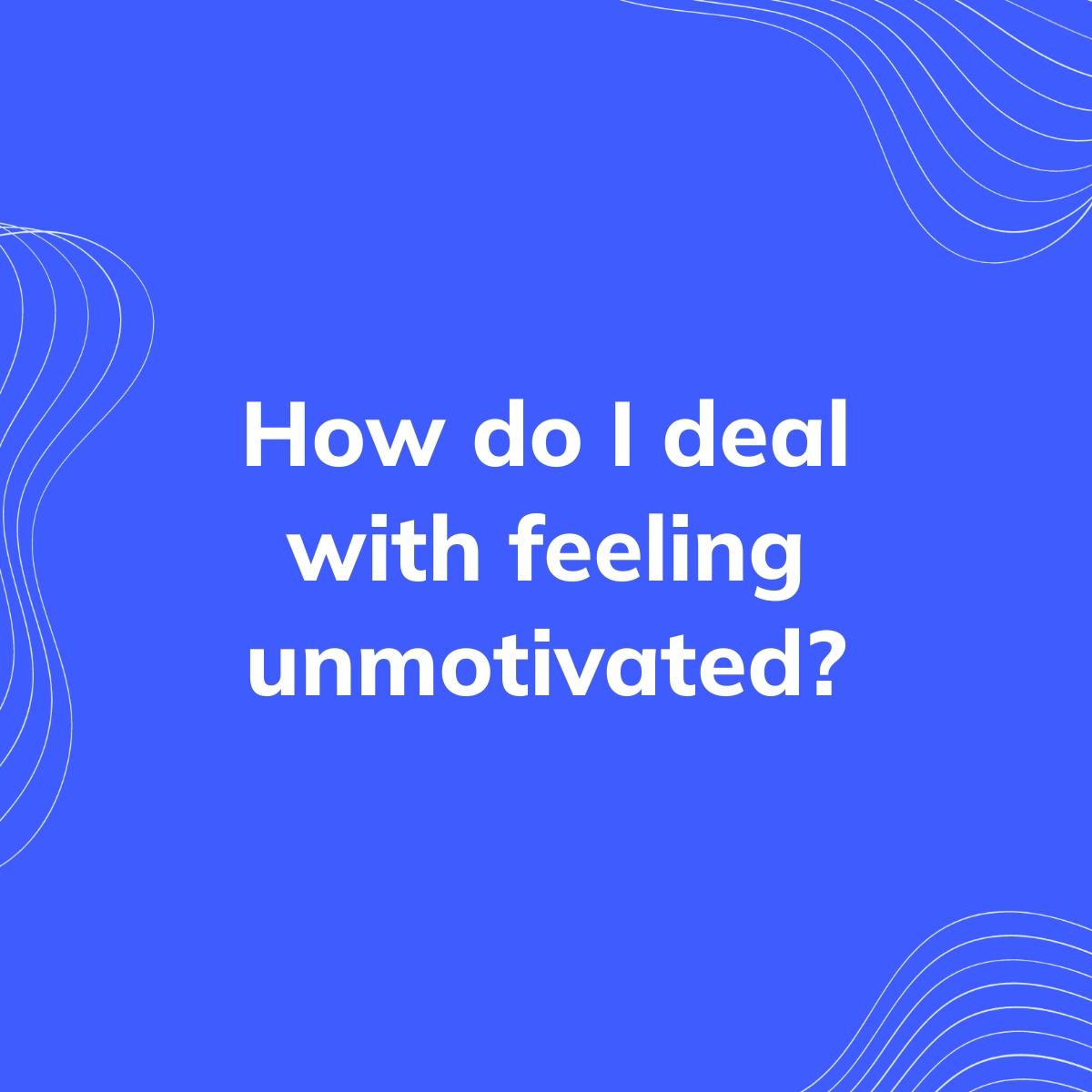 Journal Prompt: How do I deal with feeling unmotivated?