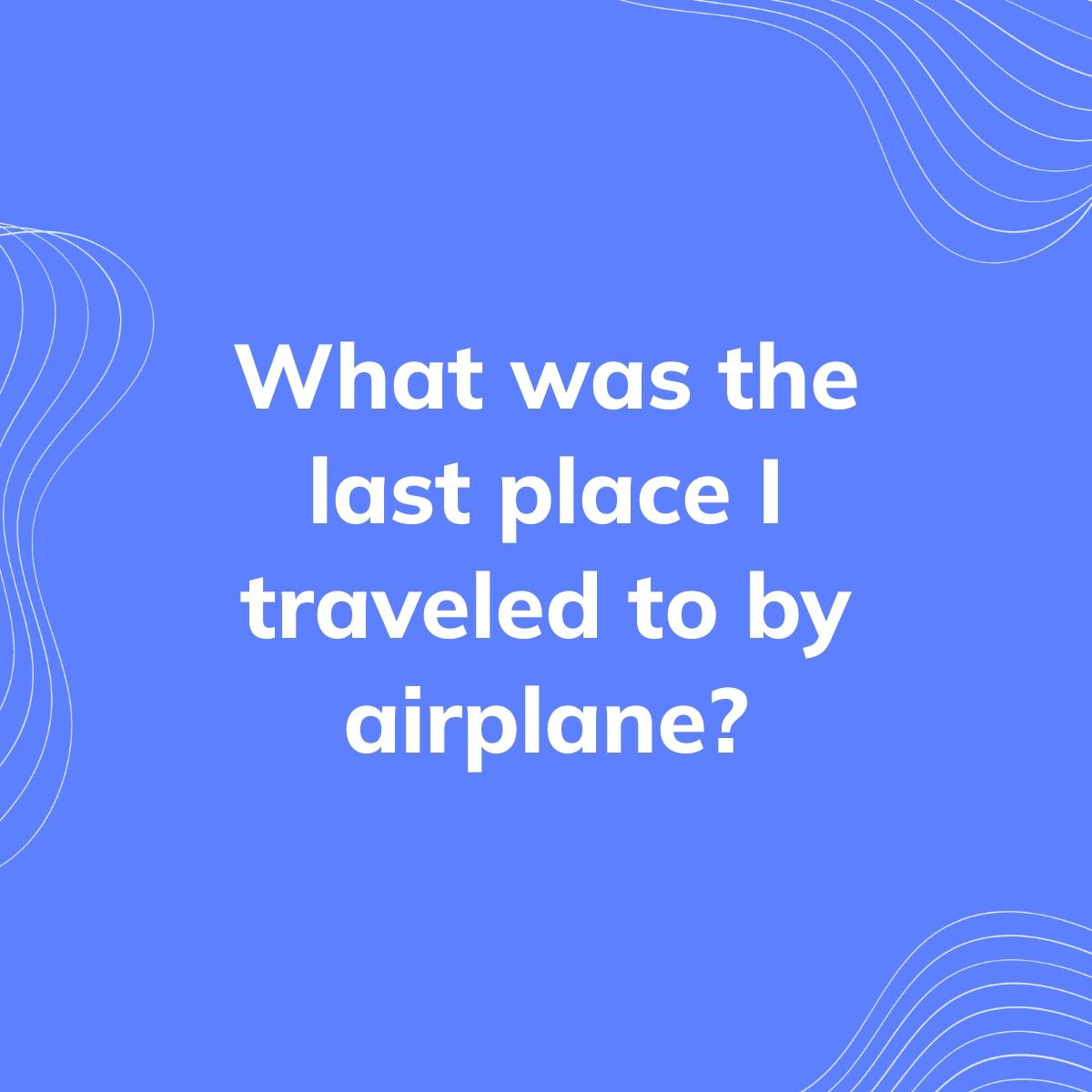 Journal Prompt: What was the last place I traveled to by airplane?
