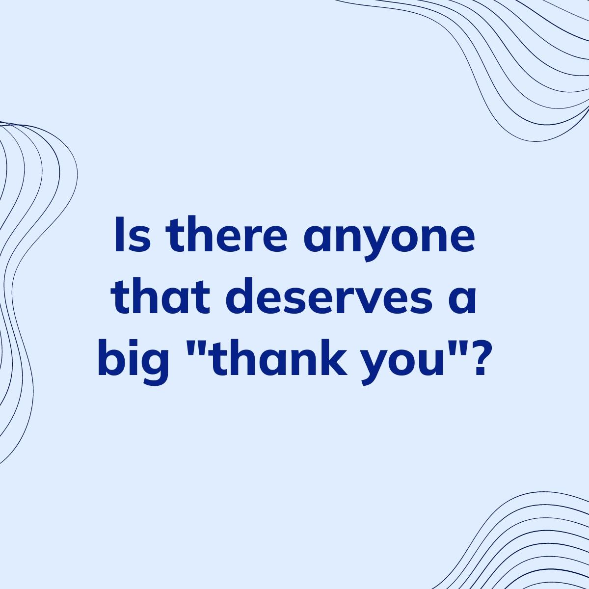 Journal Prompt: Is there anyone that deserves a big "thank you"?