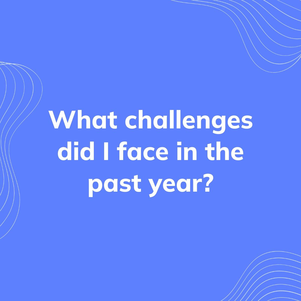 Journal Prompt: What challenges did I face in the past year?