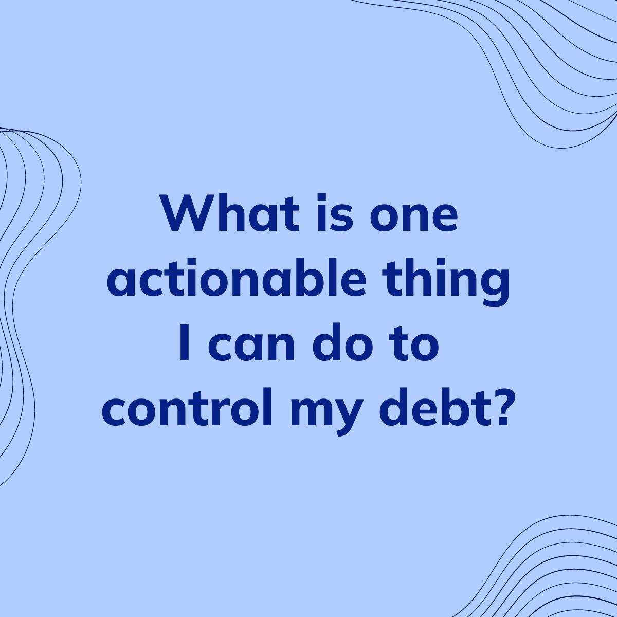 Journal Prompt: What is one actionable thing I can do to control my debt?